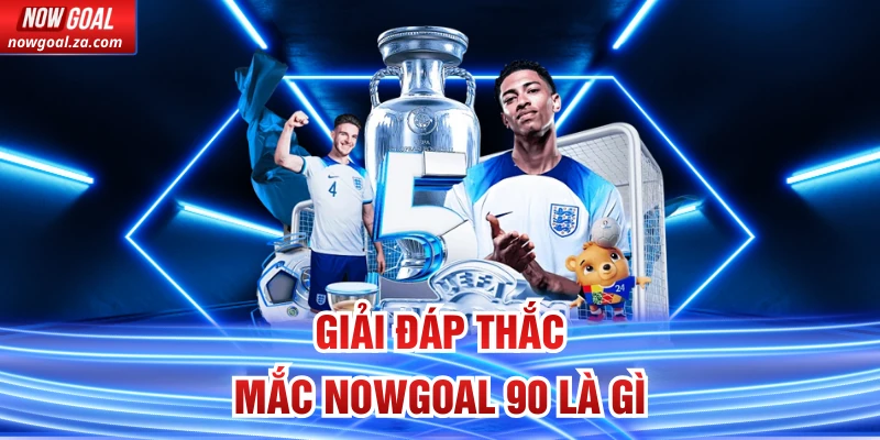 Giải đáp thắc mắc Nowgoal 90 là gì
