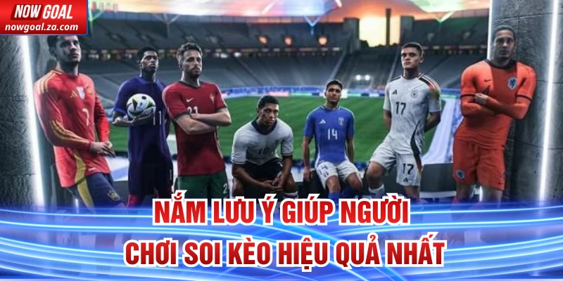 Nắm lưu ý giúp người chơi soi kèo hiệu quả nhất